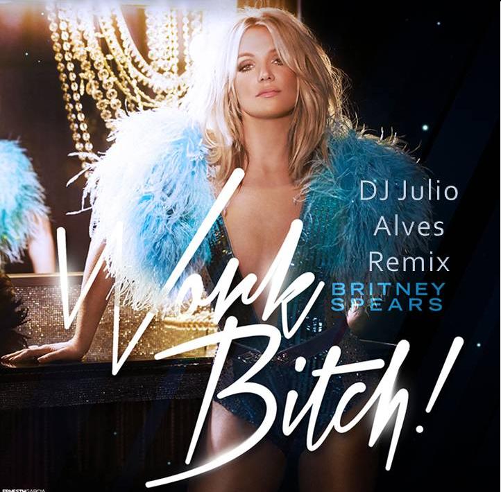 Britney Spears – Work Bitch – (DJ Julio Alves_Remix).(Download)